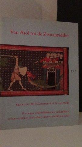Gerritsen, W.P. & Melle, A.G. van ( Red.) - Van Aiol tot Zwaanridder. Personages uit de Middeleeuwse verhaalkunst en hun voortleven in literatuur, theater en beeldende kunst.