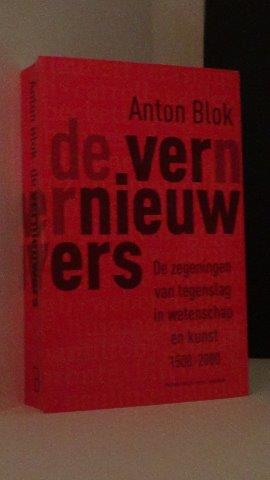 Blok, Anton - De vernieuwers. De zegeningen van tegenslag in wetenschap en kunst. 1500-2000.