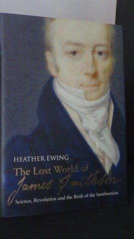 Ewing, Heather - The lost world of James Smithson. Science, Revolution and the birth of the Smithsonian.
