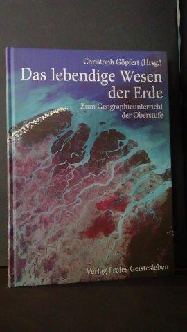 Gpfert, Chr. (Hrsg.) - Das lebendige Wesen der Erde. Zum Geographieunterricht der Oberstufe.