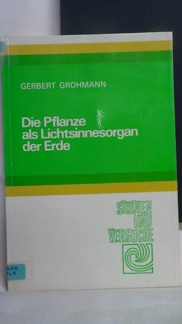 Grohmann, Gerbert - Die Pflanze als Lichtsinnesorgan der Erde und andere Aufstze.