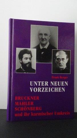 Berger, Frank - Unter neuen Vorzeichen. Bruckner, Mahler, Schnberg und ihr karmischer Umkreis.