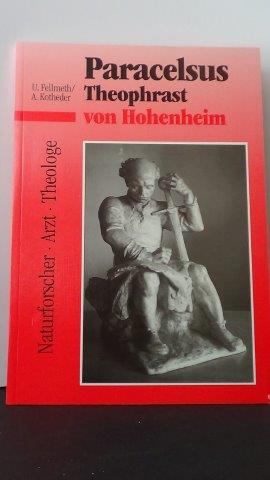 Fellmeth, U. & Kotheder,A. - Paracelsus Theophrast von Hohenheim. Naturforscher, Arzt, Theologe.