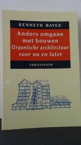 Bayes, Kenneth - Anders omgaan met bouwen. Organische architectuur voor nu en later.