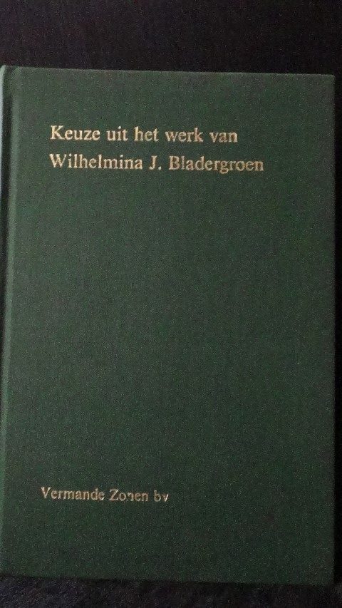 Broek, F.J. van den & Nooteboom, W.E. ( red.) - Keuze uit het werk van Wilhelmina J.  Bladergroen.