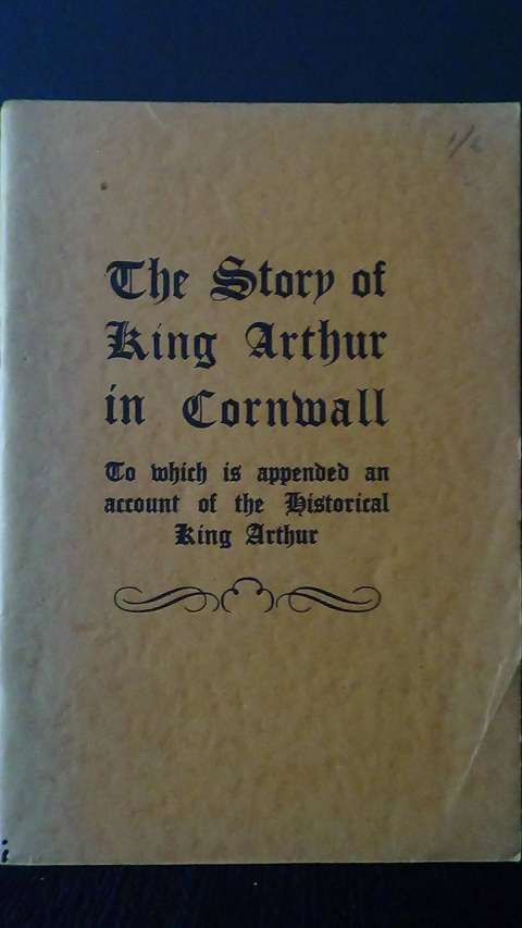 Dickinson, L.J., - The story of King Arthur in Cornwall. Appended with an account of the historical King Arthur.