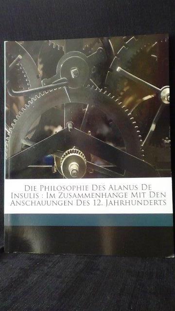 Baumgartner, M., - Die Philosophie des Alanus de Insulis: im Zusammenhange mit den Anschauungen des 12. Jahrhunderts.