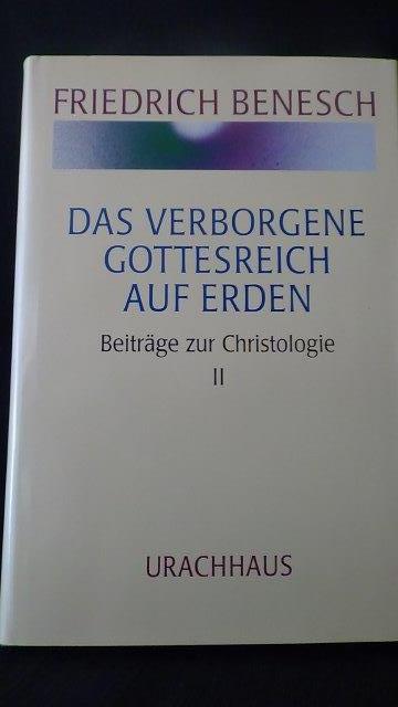 Benesch, Friedrich, - Das verborgene Gottesreich auf Erden. Beitrge zur Christologie 2.