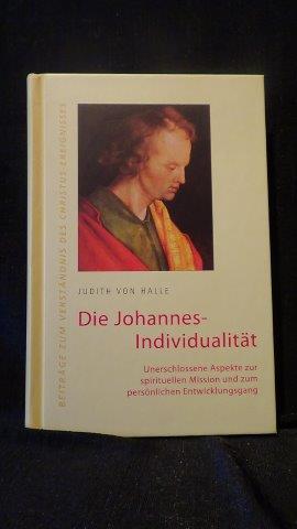 Halle, Judith von, - Die Johannes-Individualitt. Unerschlossene Aspekte zur spirituellen Mission und zum persnlichen Entwicklungsgang.