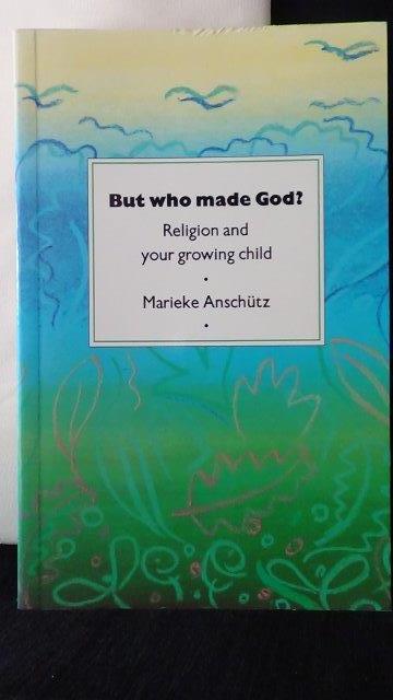 Anschtz, Marieke, - But who made God? Religion and your growing child.