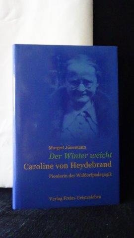 Jnemann, Margit, - Der Winter weicht. Caroline von Heydebrand. Pionierin der Waldorfpdagogik.