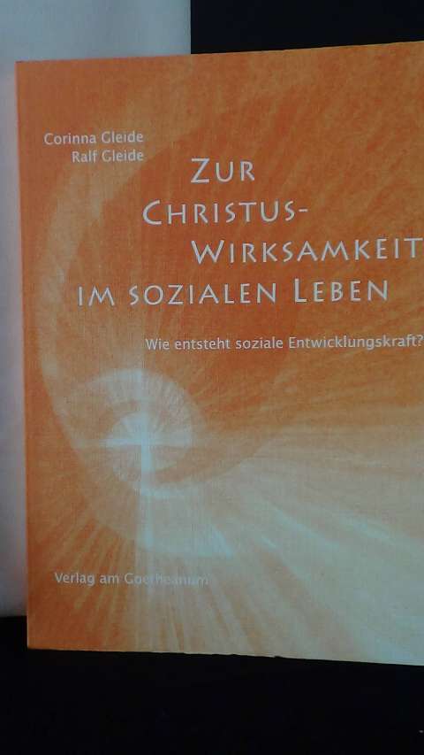 Gleide, Corinna & Ralf., - Zur Christus-Wirksamkeit im sozialen Leben. Wie entsteht soziale Entwicklungskraft?