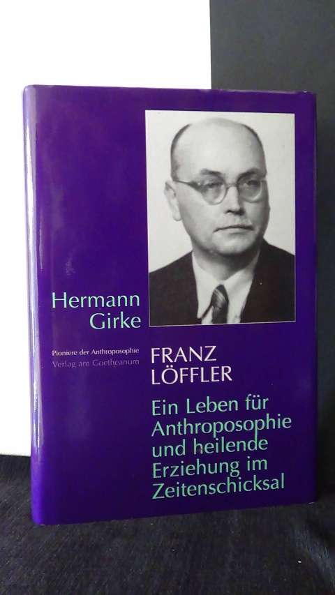 Girke, Hermann, - Franz Lffler.  Ein Leben fr die Anthroposophie und heilende Erziehung im Zeitenschicksal.